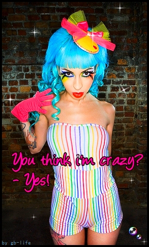 You think I am crazy, Yes - crazy verrücktes girl - Style - Hip - GB Bilder - Gästebuch Bilder - GB Pics - Jappy Bilder